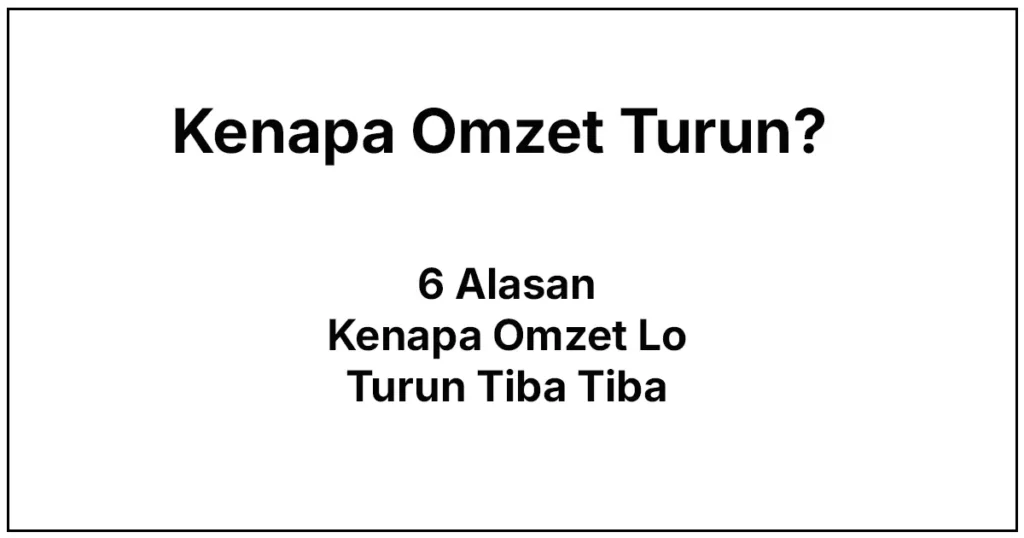 Kenapa Omzet Lo Turun Tiba-Tiba? (Biasanya Karena 1 Dari 6 Hal Ini)