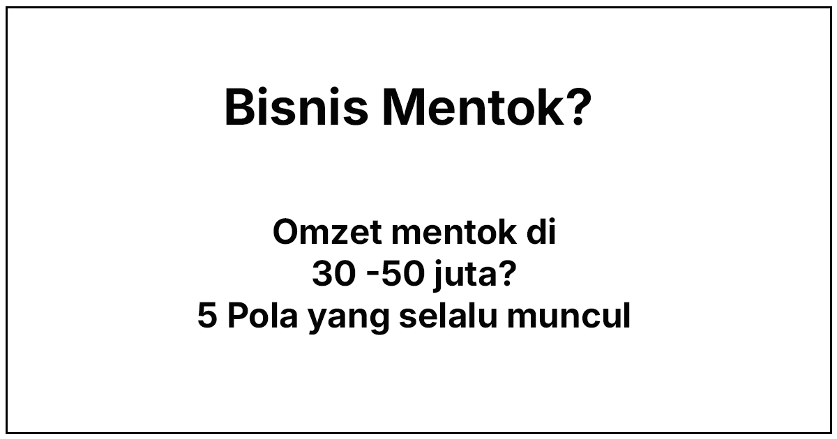 Kenapa Bisnis Lo Stuck di 30–50 Juta Per Bulan?